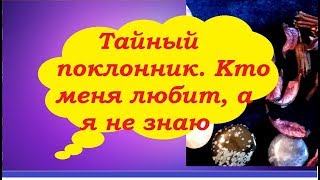 Тайный поклонник. КТО МЕНЯ ЛЮБИТ, А Я НЕ ЗНАЮ.Гадание на картах Таро