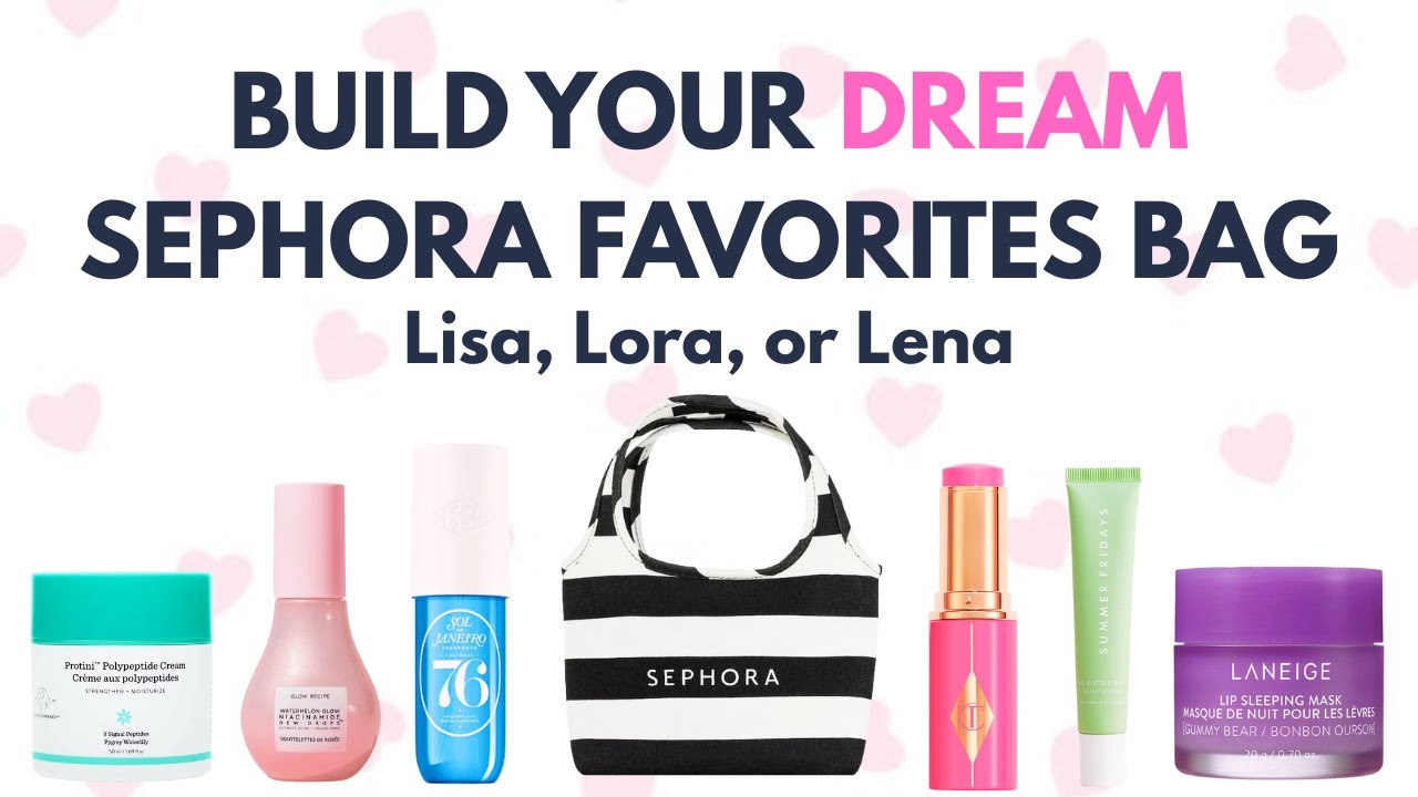 Build your dream SEPHORA FAVORITES BAG! Lisa, Lora, or Lena