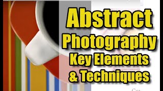 Abstract Photography - Key Elements and Techniques