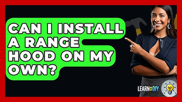 Can I Install A Range Hood On My Own? - LearnToDIY360.com