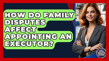 How Do Family Disputes Affect Appointing An Executor? - Your Civil Rights Guide