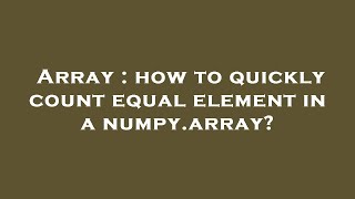 Array : how to quickly count equal element in a numpy.array?