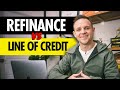 Should You Refinance or take out a Line of Credit? (the best way to turn equity into cash)