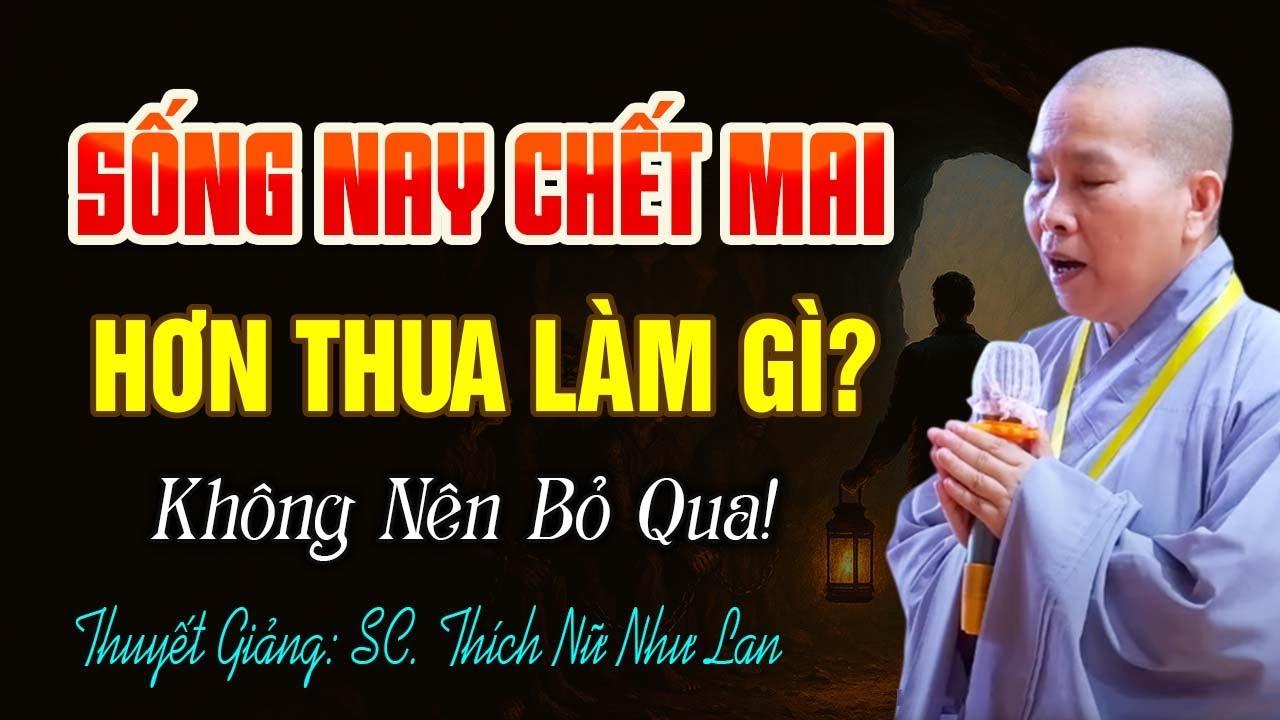 Sống nay chết mai, hơn thua làm gì? | SC. Thích Nữ Như Lan