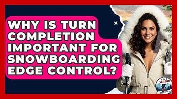 Why Is Turn Completion Important For Snowboarding Edge Control? - Ask A Ski Bum