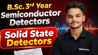 Semiconductor Detectors | Solid State Detectors | B.Sc. 3rd Year | Nuclear and Particle Physics