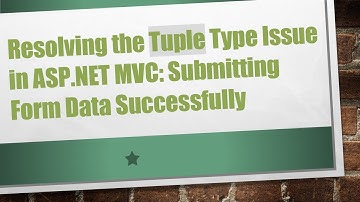 Resolving the Tuple Type Issue in ASP.NET MVC: Submitting Form Data Successfully