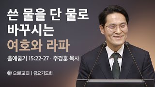 쓴 물을 단 물로 바꾸시는 여호와 라파 - 주경훈 목사 | 오륜교회 금요기도회 설교 (2024-04-12)