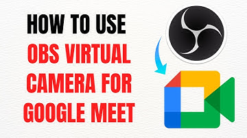 How to Use OBS Virtual Camera for Google Meet – Full Guide