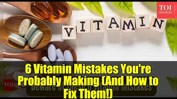 6 Vitamin Mistakes You