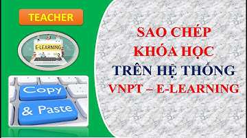 Hướng dẫn Giáo viên sao chép khóa học trên hệ thống VNPT E Learning