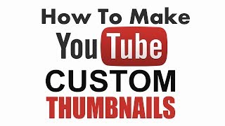 HOW TO MAKE CUSTOM THUMBNAILS FOR YOUTUBE VIDEOS