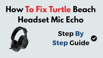 How To Fix Turtle Beach Headset Mic Echo