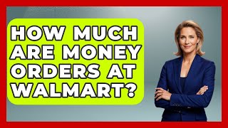How Much Are Money Orders At Walmart? - Ask Your Bank Teller