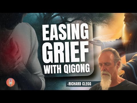 Qigong and Grief: Richard Clegg on Navigating Loss