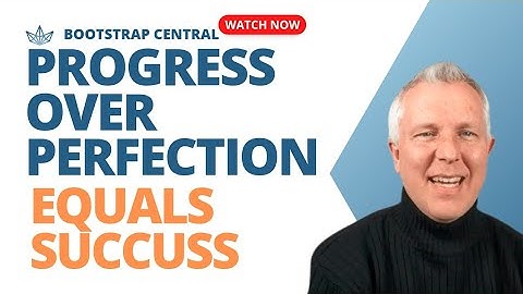 Why Progress Over Perfection Equals Success for Your Business Startup