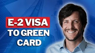 3 Green Card Pathways for E-2 Visa Applicants