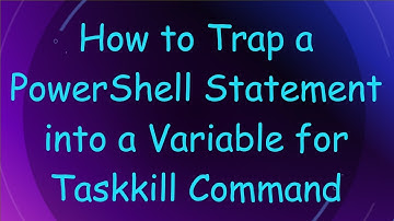 How to Trap a PowerShell Statement into a Variable for Taskkill Command