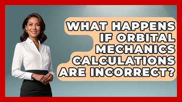 What Happens If Orbital Mechanics Calculations Are Incorrect? - Space Tech Insider