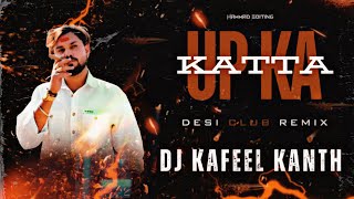 UP KA KATTA (ABHISHEK SIKHEDA) | DESI CLUB MIX | DJ KAFEEL KANTH