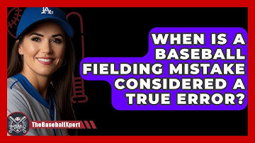 When Is A Baseball Fielding Mistake Considered A True Error? - The Baseball Xpert