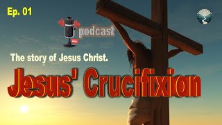 Jesus' crucifixion | The story of Jesus Christ | #ep01 Ep_01 podcast | Good Friday