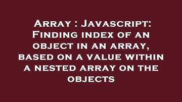 Array : Javascript: Finding index of an object in an array, based on a value within a nested array o
