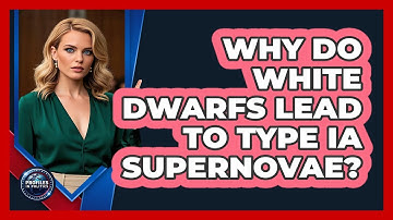 Why Do White Dwarfs Lead To Type Ia Supernovae? - Profiles in Politics