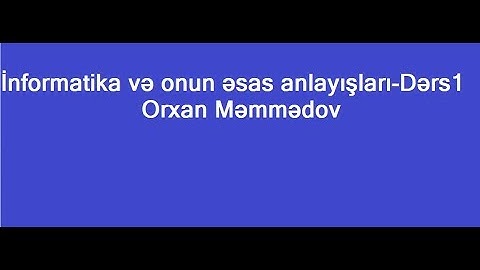 İnformatika ve onun esas anlayislari-Ders 1  Orxan Müəllim Məmmədov