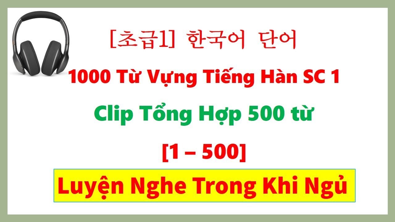 [1- 500] Video Tổng Hợp 1000 Từ Vựng Tiếng Hàn Sơ Cấp 1