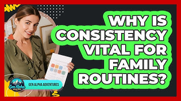 Why Is Consistency Vital For Family Routines? - Gen Alpha Adventures