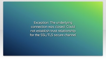 Exception: The underlying connection was closed: Could not establish trust relationship for the ...