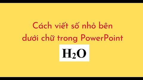 Cách viết số nhỏ bên dưới chữ trong PowerPoint