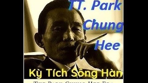 Tổng Thống Hàn Quốc Park Chung Hee Và Kỳ Tích Sông Hàn