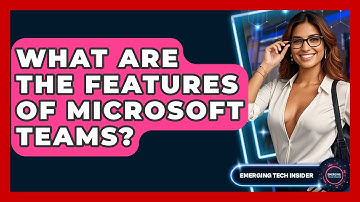 What Are The Features Of Microsoft Teams? - Emerging Tech Insider