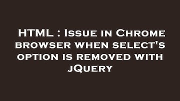 HTML : Issue in Chrome browser when select