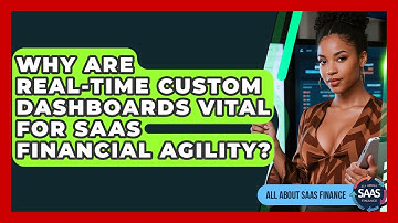 Why Are Real-time Custom Dashboards Vital For SaaS Financial Agility? - All About SaaS Finance
