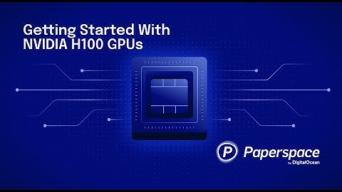 Getting Started With NVIDIA H100 GPUs on Paperspace