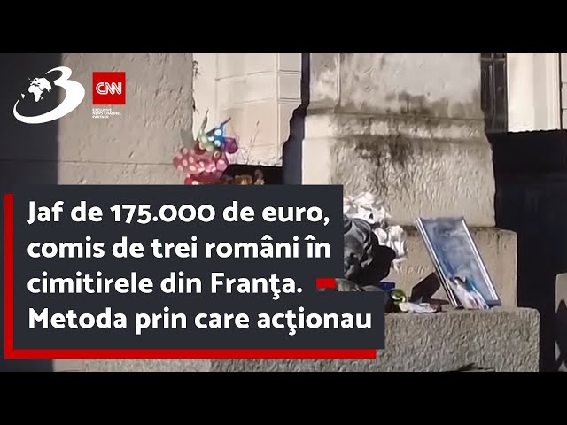 Jaf de 175.000 de euro, comis de trei români în cimitirele din Franţa. Metoda prin care acţionau class=