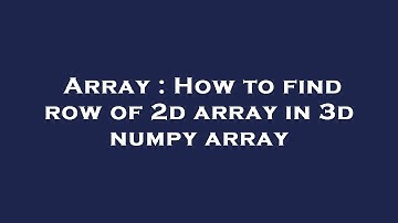 Array : How to find row of 2d array in 3d numpy array