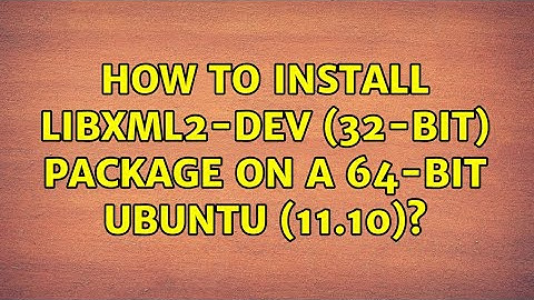 Ubuntu: How to install libxml2-dev (32-bit) package on a 64-bit Ubuntu (11.10)? (2 Solutions!!)