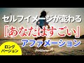 聴き流せる【アファメーション】あなたはすごい 自己肯定感を高める ロングバージョン 自己信頼 自信 潜在意識 マインドフルネス瞑想ガイド