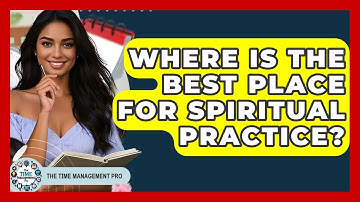 Where Is The Best Place For Spiritual Practice? - The Time Management Pro