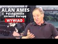 Polska MOŻE ZMIENIĆ Europę | Wywiad z Alanem Amesem