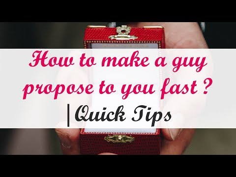 How to make a guy propose to you fast