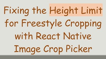 Fixing the Height Limit for Freestyle Cropping with React Native Image Crop Picker