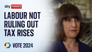 Rachel Reeves refuses to rule out further tax rises | Vote 2024