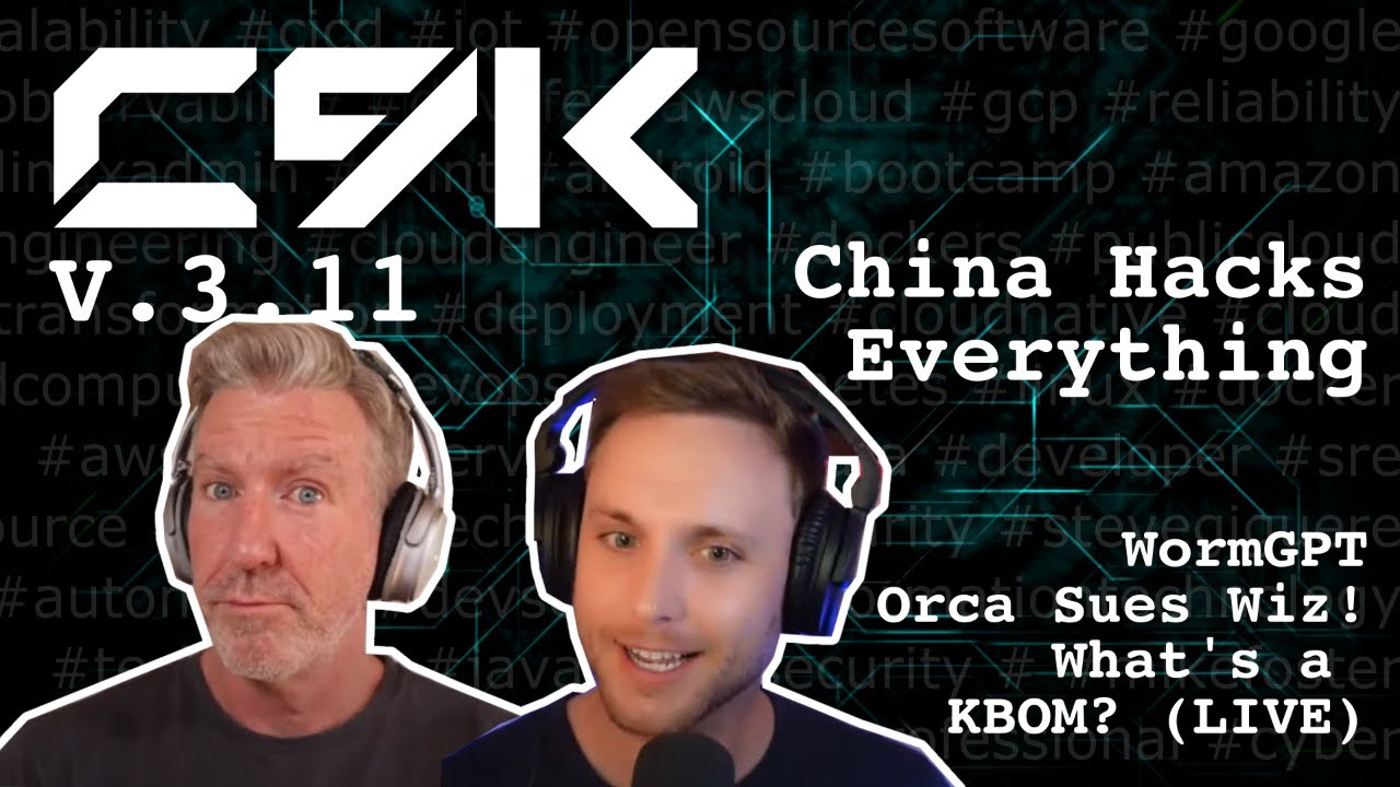 China is Hacking Everything, WormGPT, Orca Sues Wiz, What's a KBOMx2 Live - v3.11 - C9K