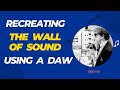 Recreating the wall of sound in a daw