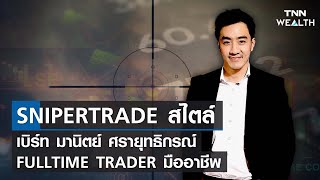 SNIPERTRADE สไตล์ เบิร์ท มานิตย์ FULLTIME TRADER มืออาชีพ I TNN WEALTH